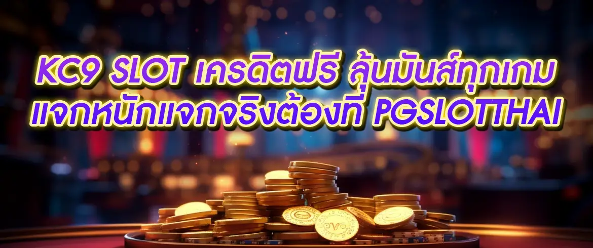 kc9 slot เครดิตฟรี รวมทุกเกมดัง พร้อมโปรโมชั่นแจกไม่อั้นที่ pgslotthai